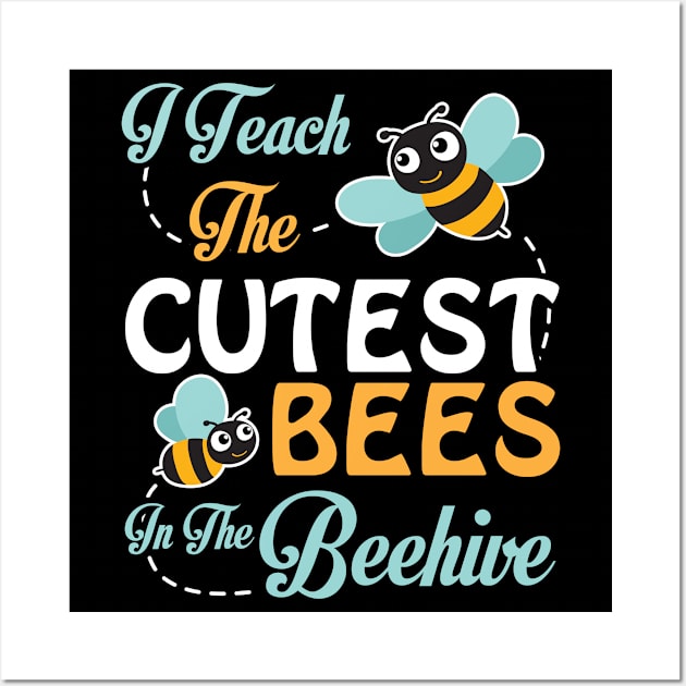 I Teach The Cutest Bees Student In The Beehive Happy Teacher Wall Art by Cowan79